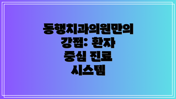 동행치과의원만의 강점: 환자 중심 진료 시스템