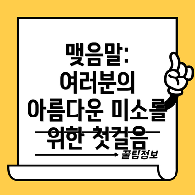 맺음말: 여러분의 아름다운 미소를 위한 첫걸음