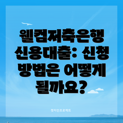 웰컴저축은행 신용대출: 신청 방법은 어떻게 될까요?