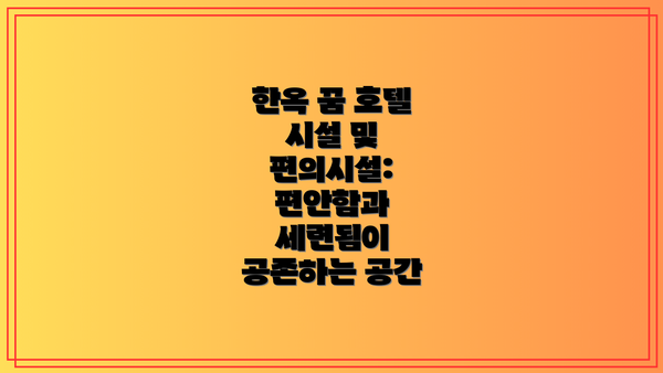 한옥 꿈 호텔 시설 및 편의시설: 편안함과 세련됨이 공존하는 공간