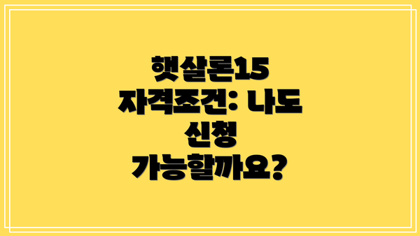 햇살론15 자격조건: 나도 신청 가능할까요?