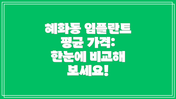 혜화동 임플란트 평균 가격: 한눈에 비교해 보세요!