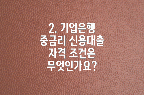 2. 기업은행 중금리 신용대출 자격 조건은 무엇인가요?