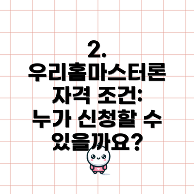 2. 우리홈마스터론 자격 조건: 누가 신청할 수 있을까요?