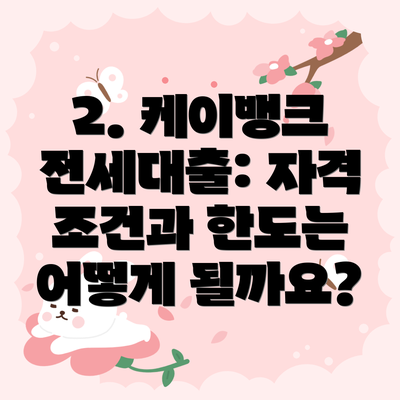 2. 케이뱅크 전세대출: 자격 조건과 한도는 어떻게 될까요?