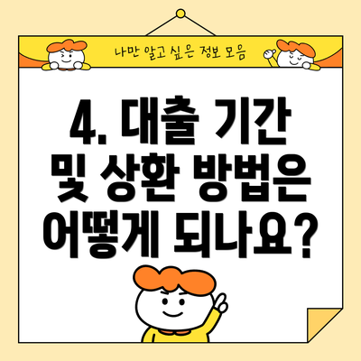4. 대출 기간 및 상환 방법은 어떻게 되나요?