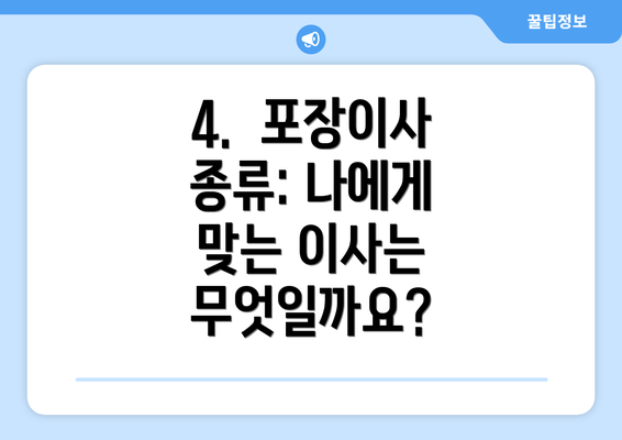 4.  포장이사 종류: 나에게 맞는 이사는 무엇일까요?
