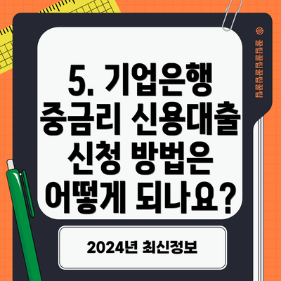 5. 기업은행 중금리 신용대출 신청 방법은 어떻게 되나요?