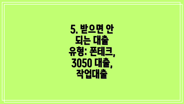 5. 받으면 안 되는 대출 유형: 폰테크, 3050 대출, 작업대출