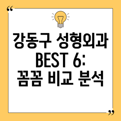 강동구 성형외과 BEST 6: 꼼꼼 비교 분석