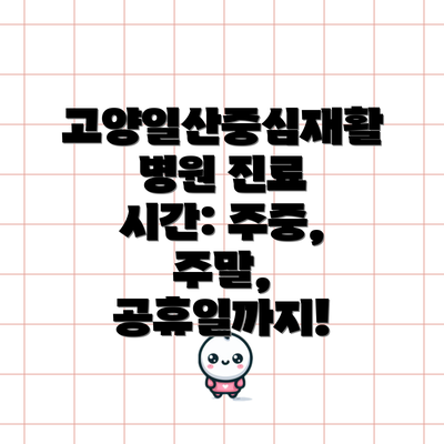 고양일산중심재활병원 진료 시간: 주중, 주말, 공휴일까지!