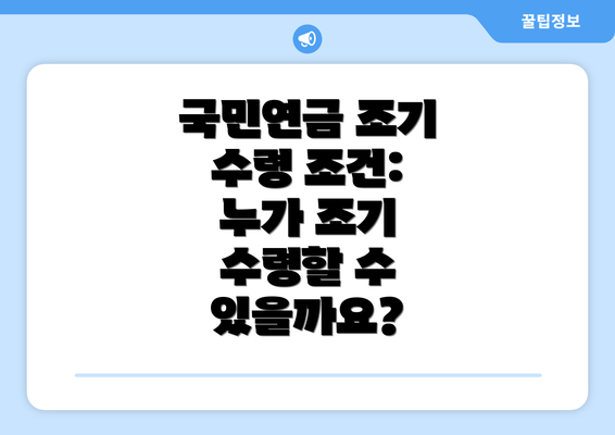 국민연금 조기 수령 조건: 누가 조기 수령할 수 있을까요?