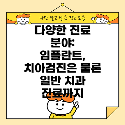 다양한 진료 분야: 임플란트, 치아검진은 물론 일반 치과 진료까지