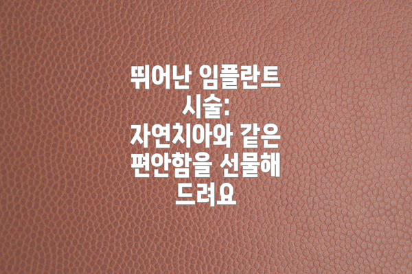 뛰어난 임플란트 시술: 자연치아와 같은 편안함을 선물해 드려요