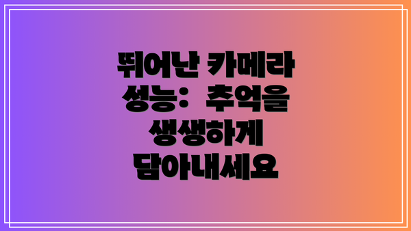 뛰어난 카메라 성능:  추억을 생생하게 담아내세요