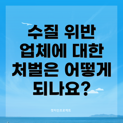 수질 위반 업체에 대한 처벌은 어떻게 되나요?