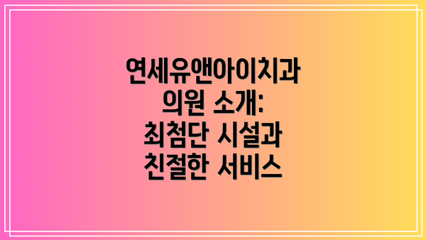 연세유앤아이치과의원 소개: 최첨단 시설과 친절한 서비스
