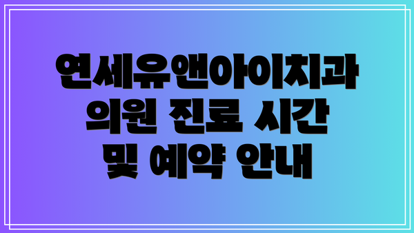 연세유앤아이치과의원 진료 시간 및 예약 안내
