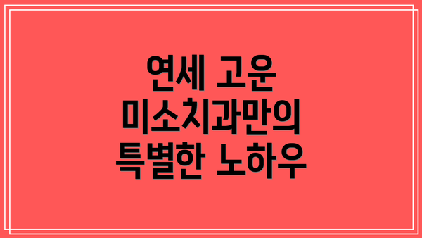 연세 고운 미소치과만의 특별한 노하우