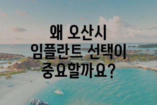왜 오산시 임플란트 선택이 중요할까요?