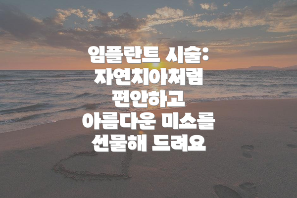 임플란트 시술: 자연치아처럼 편안하고 아름다운 미소를 선물해 드려요