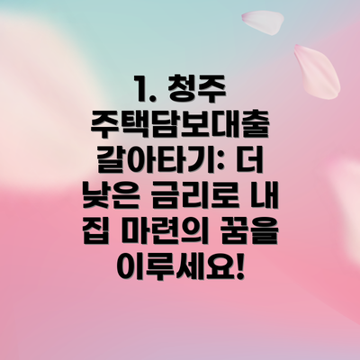 1. 청주 주택담보대출 갈아타기: 더 낮은 금리로 내 집 마련의 꿈을 이루세요!