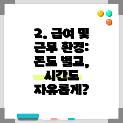 2. 급여 및 근무 환경: 돈도 벌고, 시간도 자유롭게?