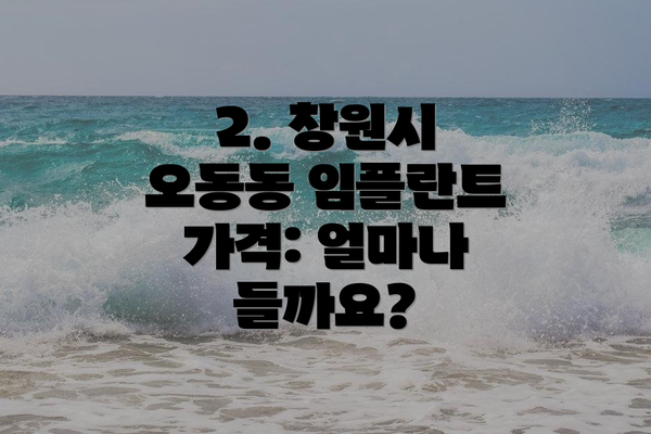 2. 창원시 오동동 임플란트 가격: 얼마나 들까요?