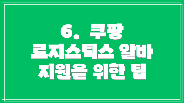 6.  쿠팡 로지스틱스 알바 지원을 위한 팁