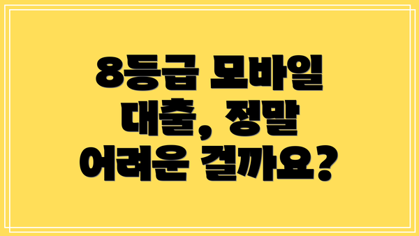 8등급 모바일 대출, 정말 어려운 걸까요?