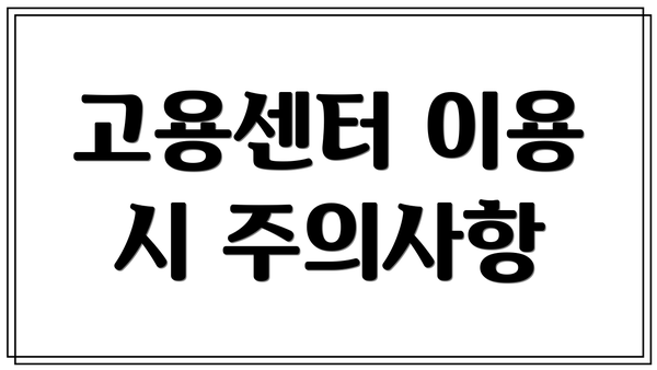 고용센터 이용 시 주의사항