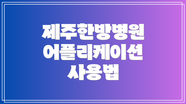 제주한방병원 어플리케이션 사용법
