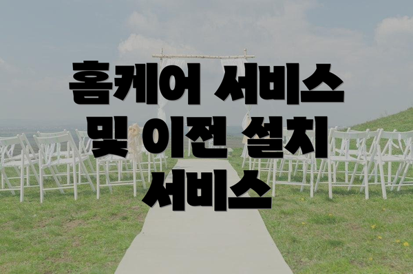 홈케어 서비스 및 이전 설치 서비스