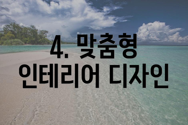 4. 맞춤형 인테리어 디자인