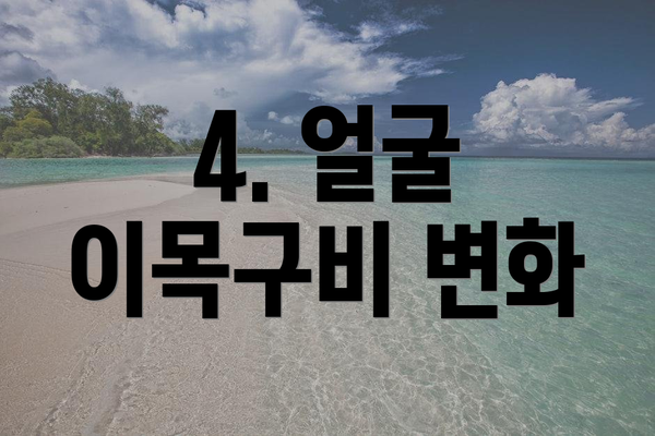 4. 얼굴 이목구비 변화