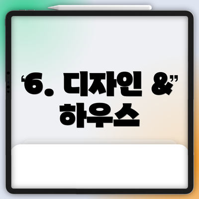 6. 디자인 & 하우스