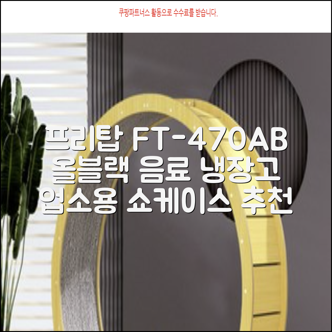 프리탑 FT-470AB 올블랙 음료수 냉장고 수직형 음료 쇼케이스 업소용 주류, 무료배송지역 추천 리뷰